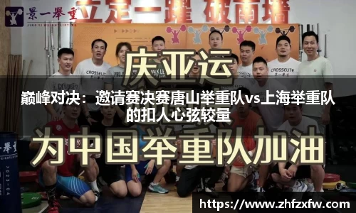 巅峰对决：邀请赛决赛唐山举重队vs上海举重队的扣人心弦较量