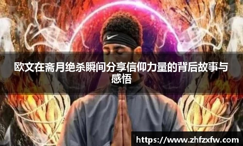 欧文在斋月绝杀瞬间分享信仰力量的背后故事与感悟